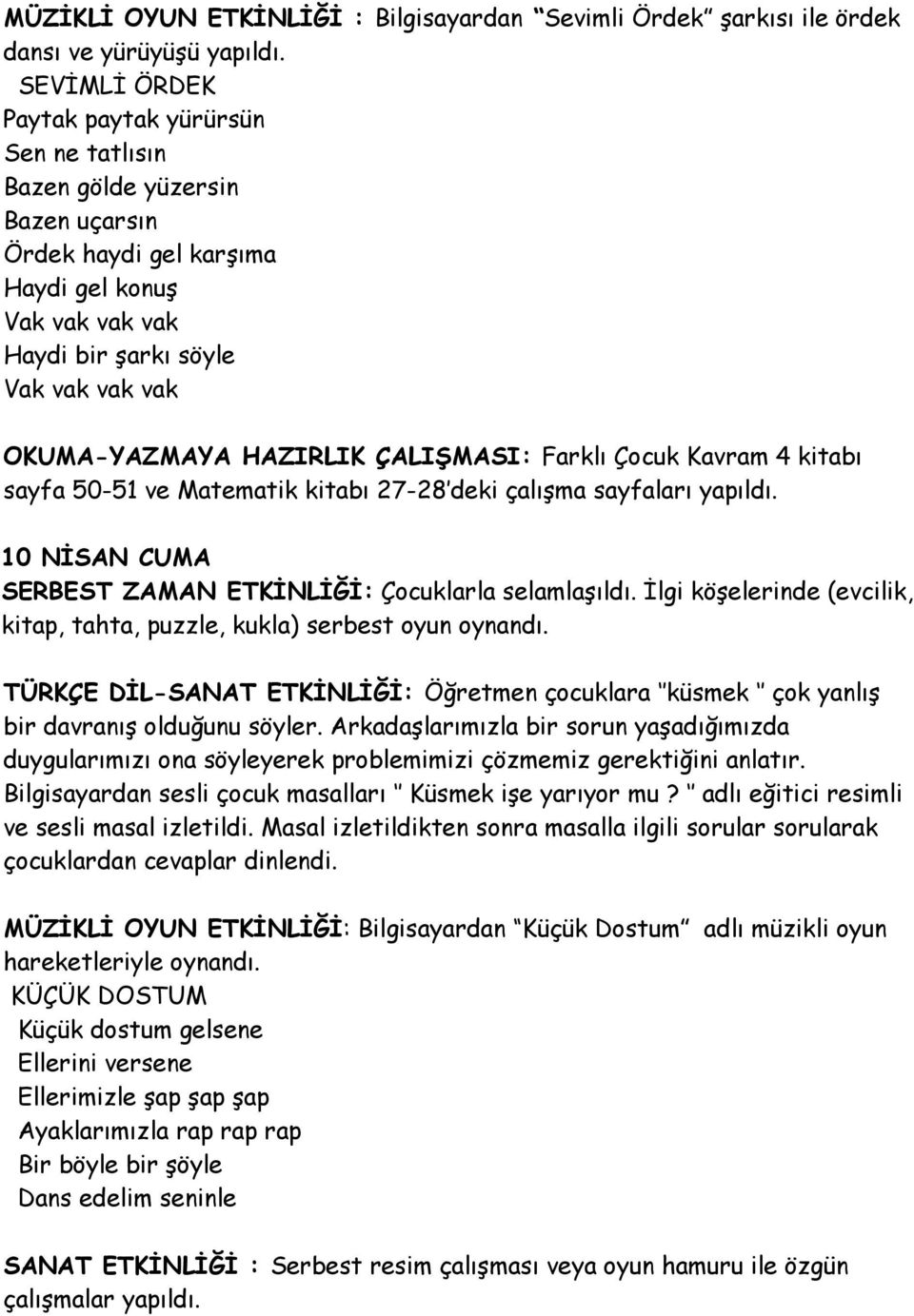 HAZIRLIK ÇALIŞMASI: Farklı Çocuk Kavram 4 kitabı sayfa 50-51 ve Matematik kitabı 27-28 deki çalışma sayfaları yapıldı. 10 NİSAN CUMA SERBEST ZAMAN ETKİNLİĞİ: Çocuklarla selamlaşıldı.