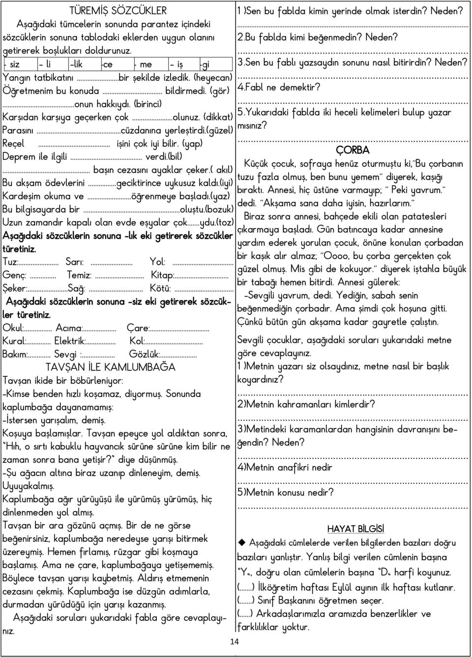 (dikkat) Parasını...cüzdanına yerleştirdi.(güzel) Reçel... işini çok iyi bilir. (yap) Deprem ile ilgili... verdi.(bil)... başın cezasını ayaklar çeker.( akıl) Bu akşam ödevlerini.