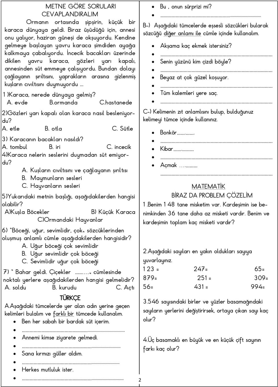 Bundan dolayı çağlayanın şırıltısını, yaprakların arasına gizlenmiş kuşların cıvıltısını duymuyordu... 1)Karaca, nerede dünyaya gelmiş? A. evde B.ormanda C.