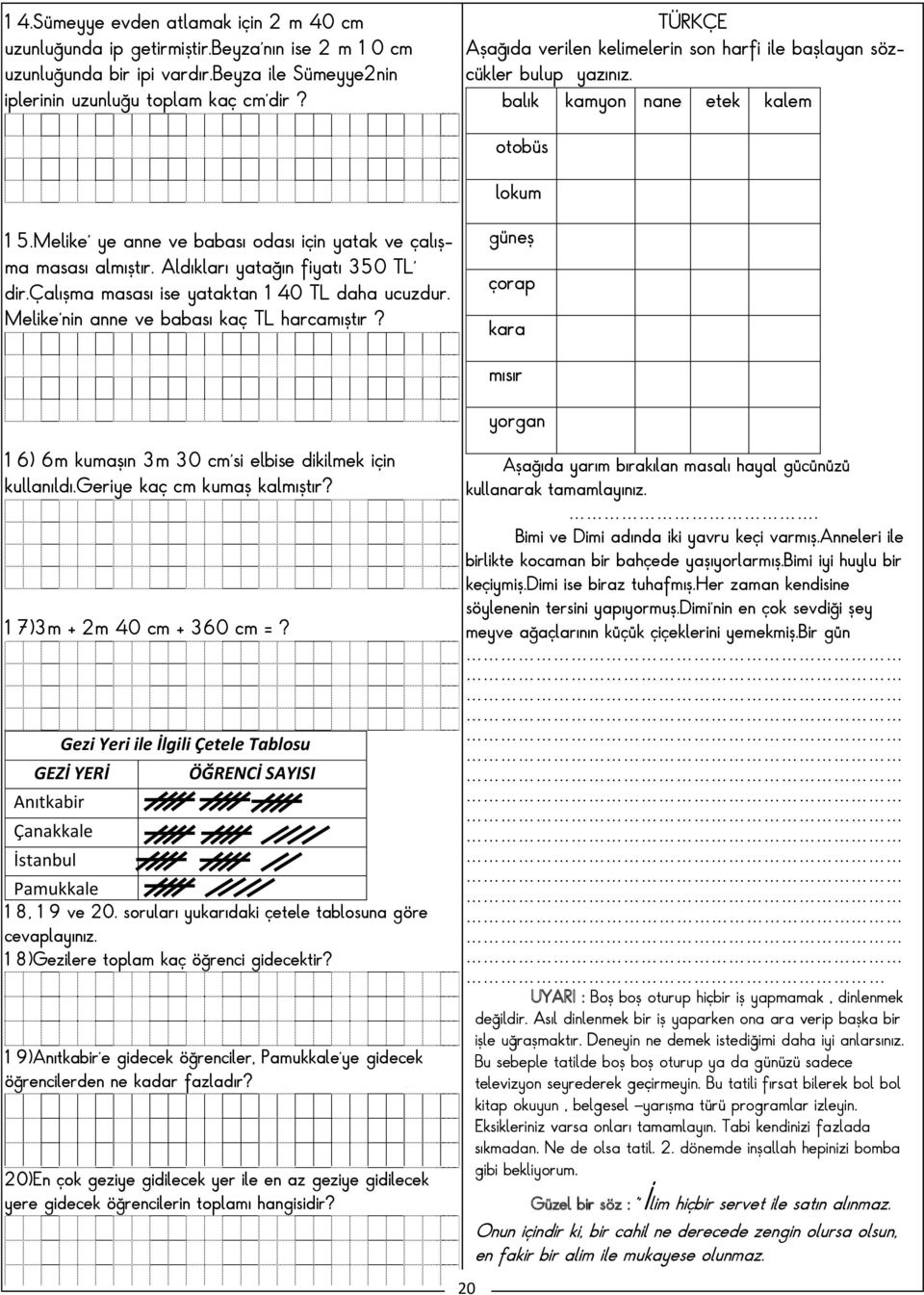 Aldıkları yatağın fiyatı 350 TL dir.çalışma masası ise yataktan 140 TL daha ucuzdur. Melike nin anne ve babası kaç TL harcamıştır?