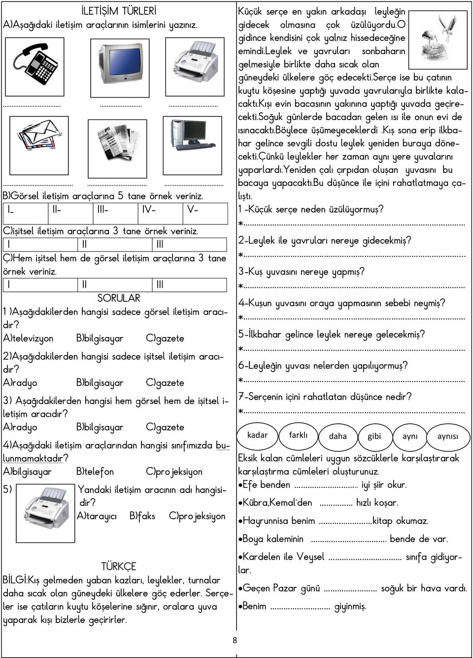 I II III SORULAR 1)Aşağıdakilerden hangisi sadece görsel iletişim aracıdır? A)televizyon B)bilgisayar C)gazete 2)Aşağıdakilerden hangisi sadece işitsel iletişim aracıdır?