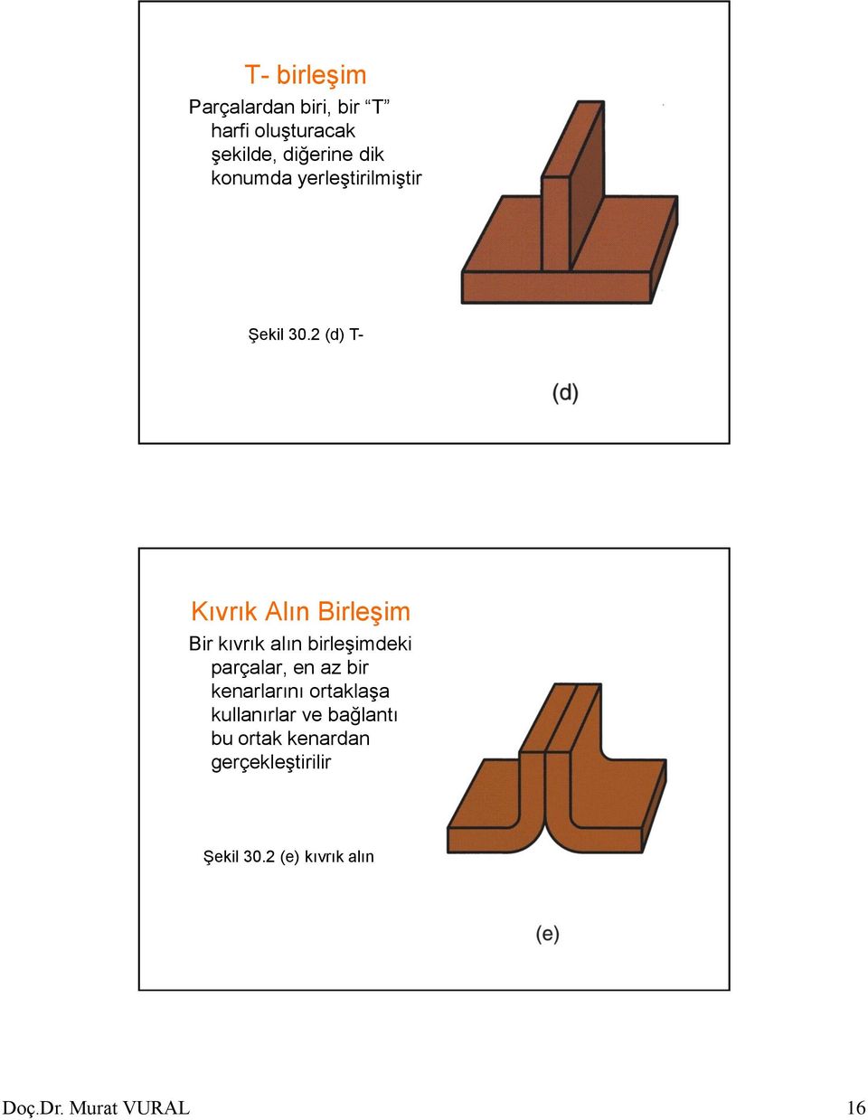 2 (d) T- Kıvrık Alın Birleşim Bir kıvrık alın birleşimdeki parçalar, en az bir