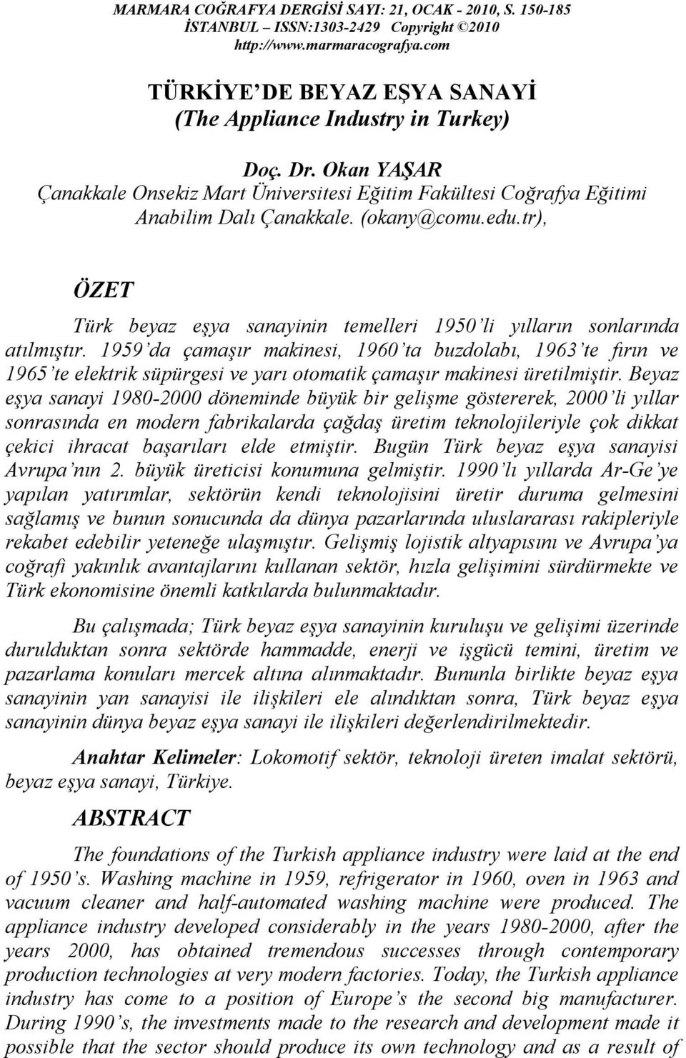 tr), ÖZET Türk beyaz eşya sanayinin temelleri 1950 li yılların sonlarında atılmıştır.