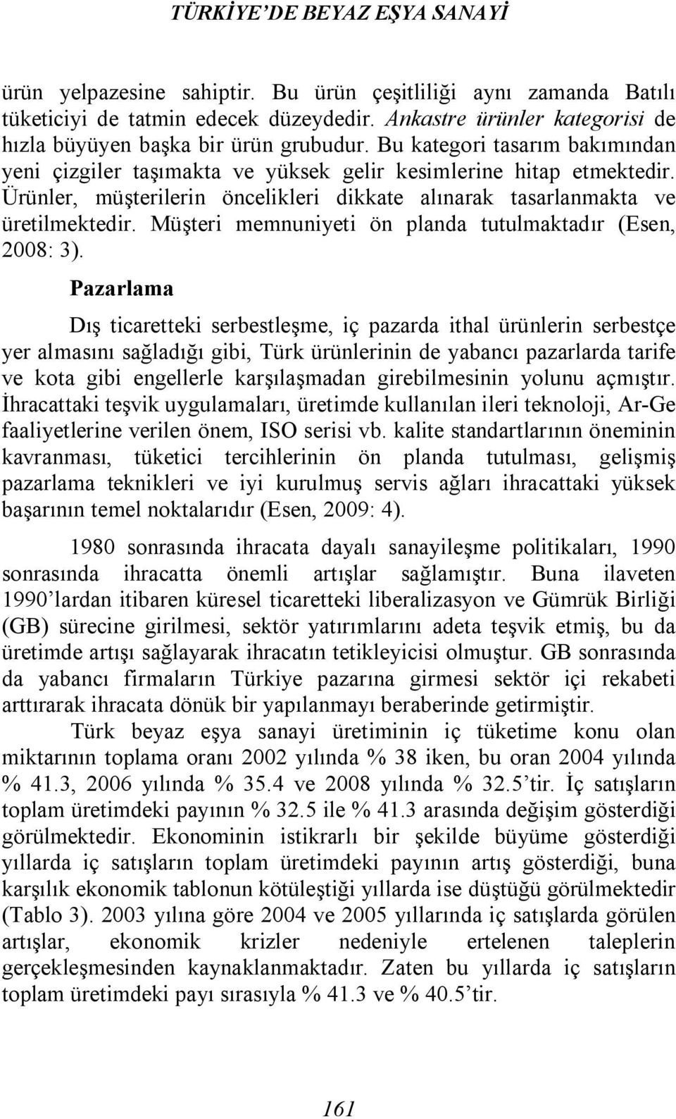 Ürünler, müşterilerin öncelikleri dikkate alınarak tasarlanmakta ve üretilmektedir. Müşteri memnuniyeti ön planda tutulmaktadır (Esen, 2008: 3).