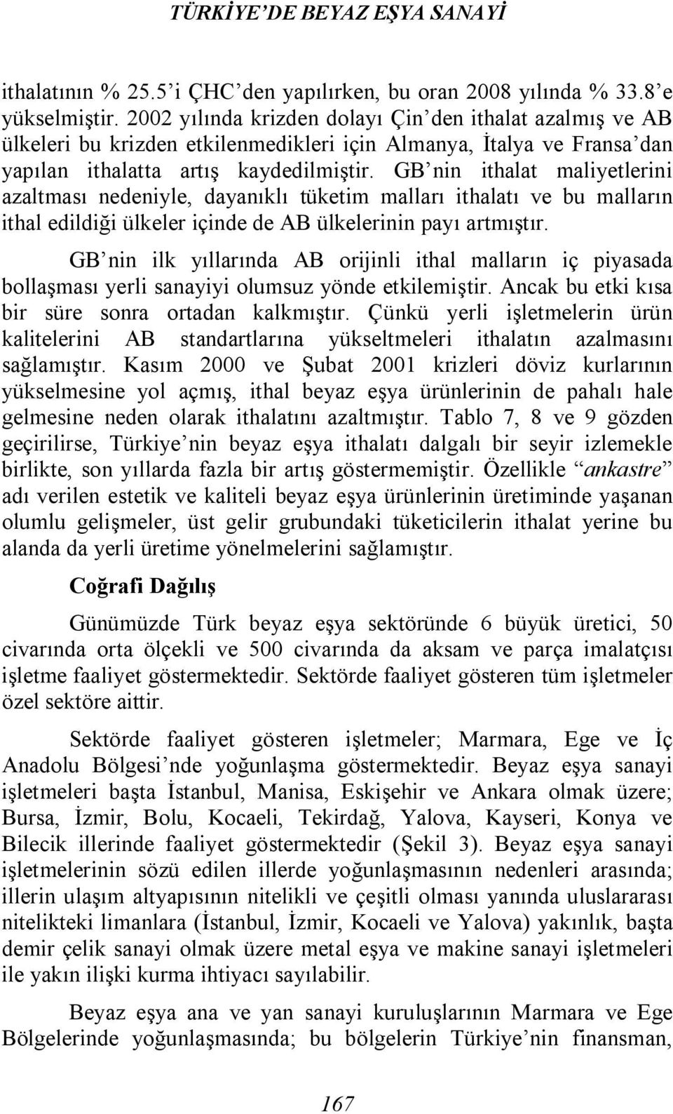 GB nin ithalat maliyetlerini azaltması nedeniyle, dayanıklı tüketim malları ithalatı ve bu malların ithal edildiği ülkeler içinde de AB ülkelerinin payı artmıştır.