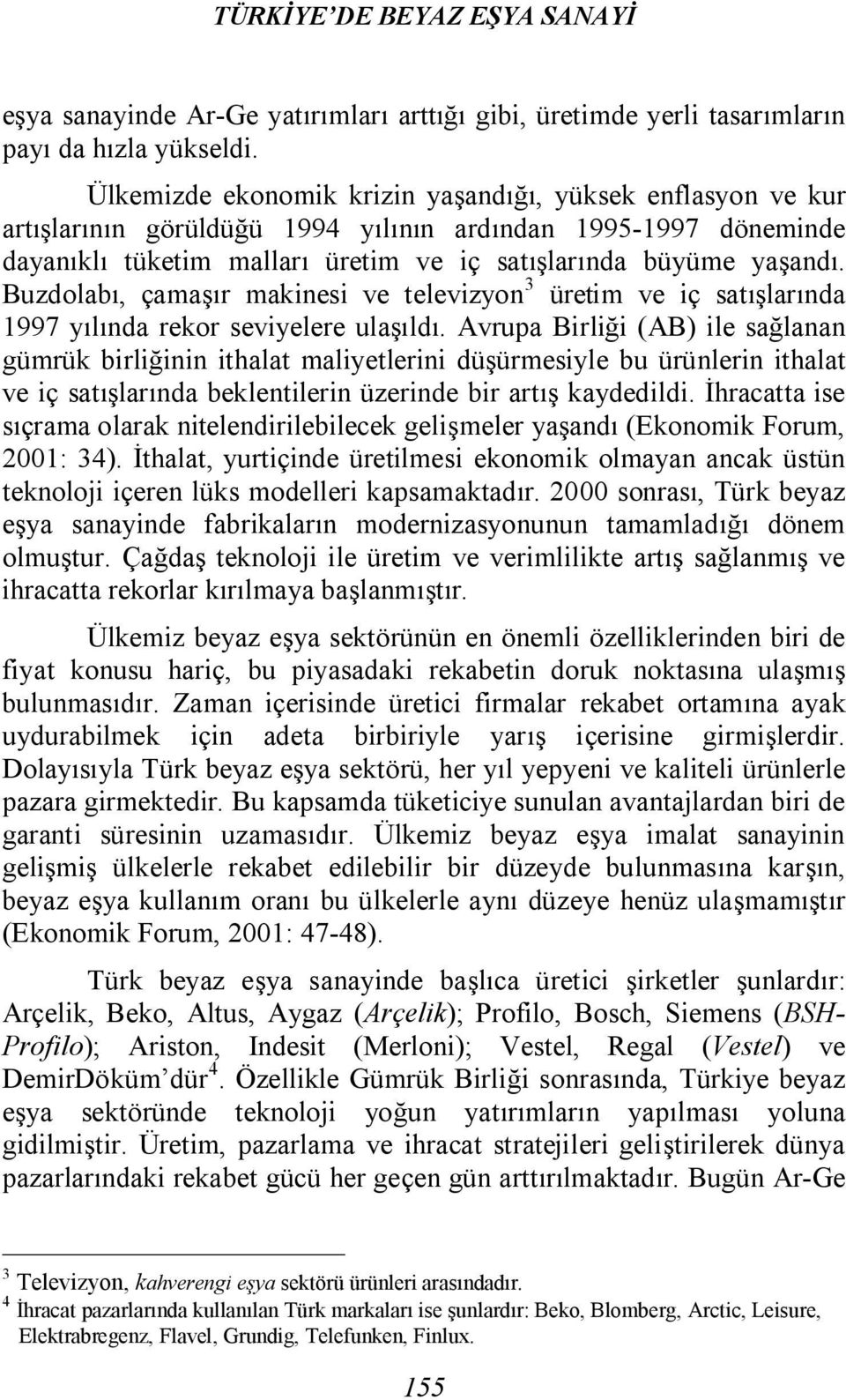 Buzdolabı, çamaşır makinesi ve televizyon 3 üretim ve iç satışlarında 1997 yılında rekor seviyelere ulaşıldı.