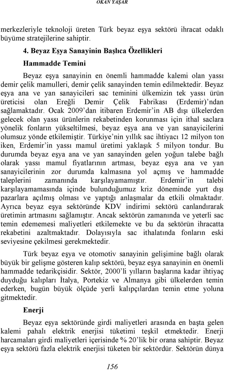 Beyaz eşya ana ve yan sanayicileri sac teminini ülkemizin tek yassı ürün üreticisi olan Ereğli Demir Çelik Fabrikası (Erdemir) ndan sağlamaktadır.