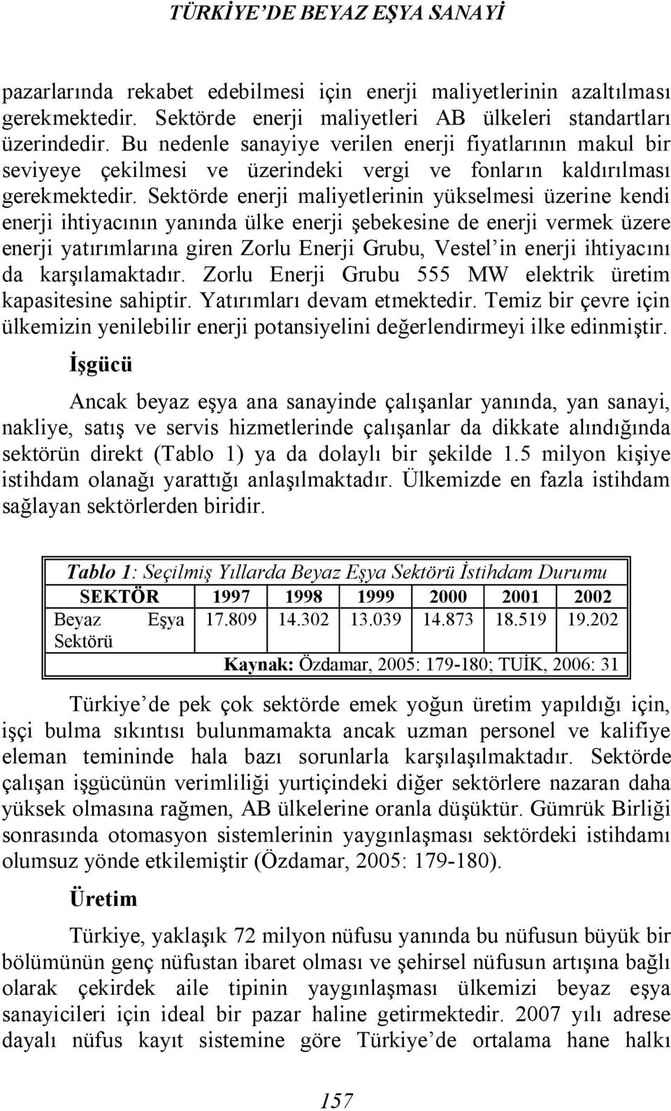 Sektörde enerji maliyetlerinin yükselmesi üzerine kendi enerji ihtiyacının yanında ülke enerji şebekesine de enerji vermek üzere enerji yatırımlarına giren Zorlu Enerji Grubu, Vestel in enerji