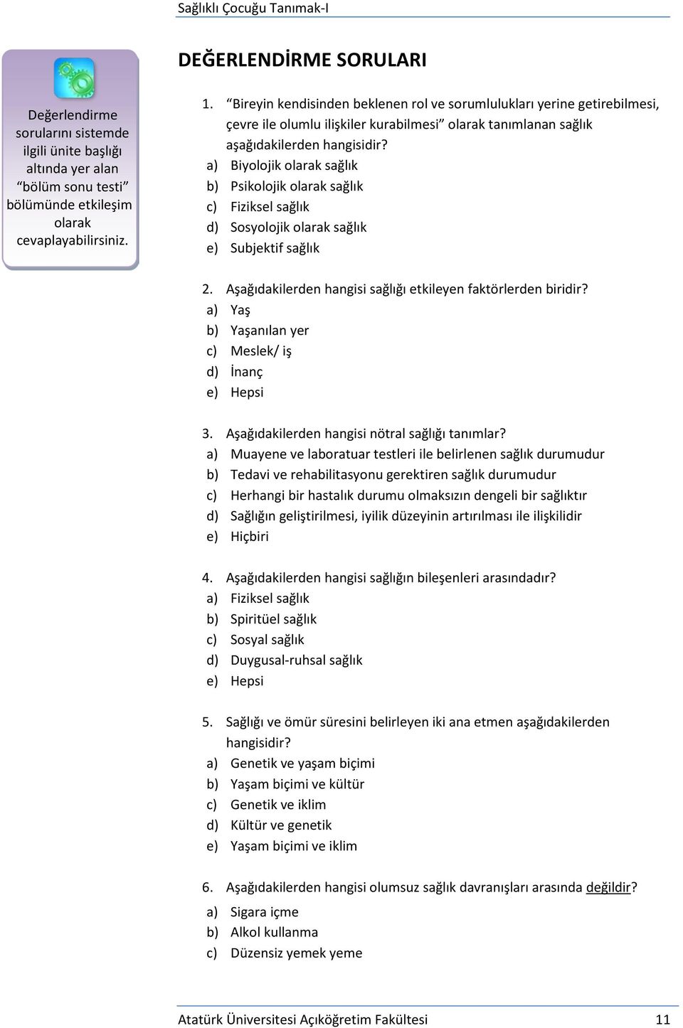 a) Biyolojik olarak sağlık b) Psikolojik olarak sağlık c) Fiziksel sağlık d) Sosyolojik olarak sağlık e) Subjektif sağlık 2. Aşağıdakilerden hangisi sağlığı etkileyen faktörlerden biridir?