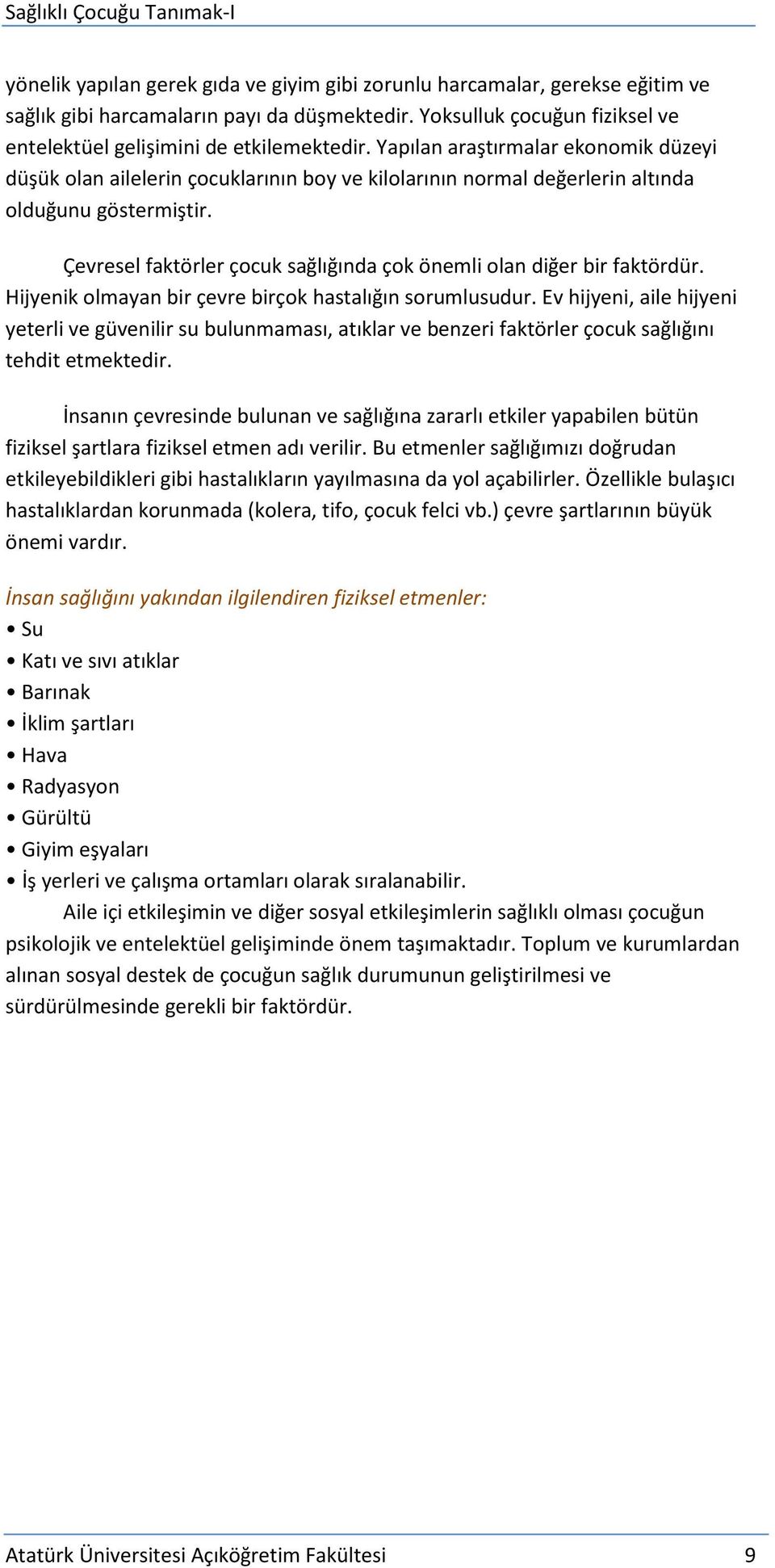 Çevresel faktörler çocuk sağlığında çok önemli olan diğer bir faktördür. Hijyenik olmayan bir çevre birçok hastalığın sorumlusudur.