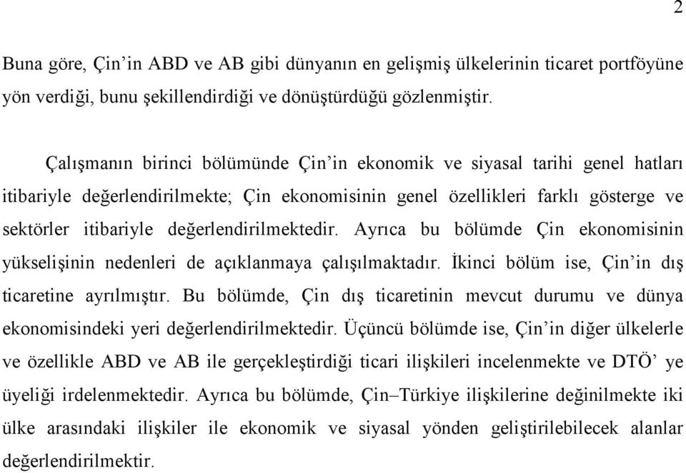 değerlendirilmektedir. Ayrıca bu bölümde Çin ekonomisinin yükselişinin nedenleri de açıklanmaya çalışılmaktadır. İkinci bölüm ise, Çin in dış ticaretine ayrılmıştır.