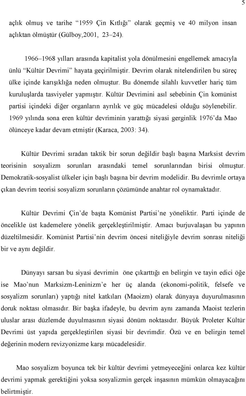 Bu dönemde silahlı kuvvetler hariç tüm kuruluşlarda tasviyeler yapmıştır. Kültür Devrimini asıl sebebinin Çin komünist partisi içindeki diğer organların ayrılık ve güç mücadelesi olduğu söylenebilir.