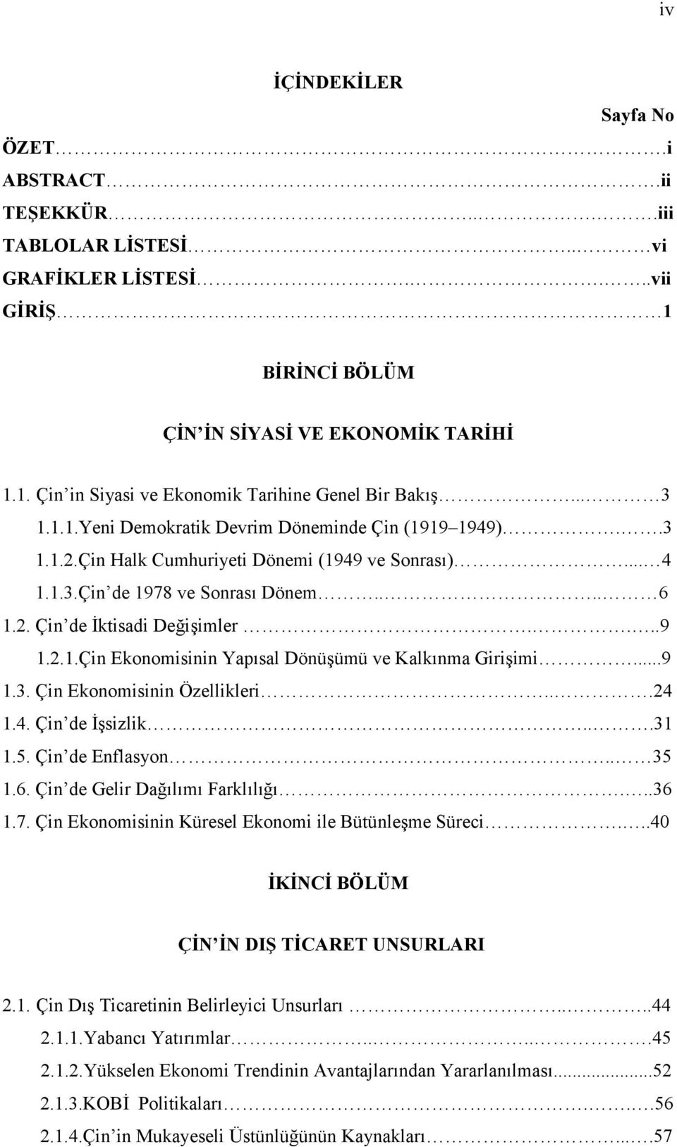 ..9 1.3. Çin Ekonomisinin Özellikleri...24 1.4. Çin de İşsizlik...31 1.5. Çin de Enflasyon.. 35 1.6. Çin de Gelir Dağılımı Farklılığı...36 1.7. Çin Ekonomisinin Küresel Ekonomi ile Bütünleşme Süreci.