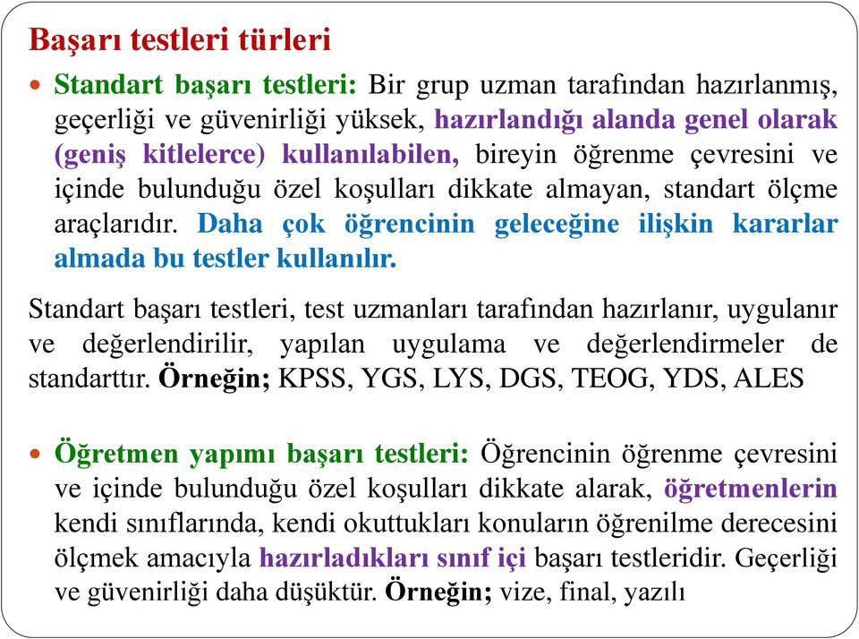 Standart başarı testleri, test uzmanları tarafından hazırlanır, uygulanır ve değerlendirilir, yapılan uygulama ve değerlendirmeler de standarttır.