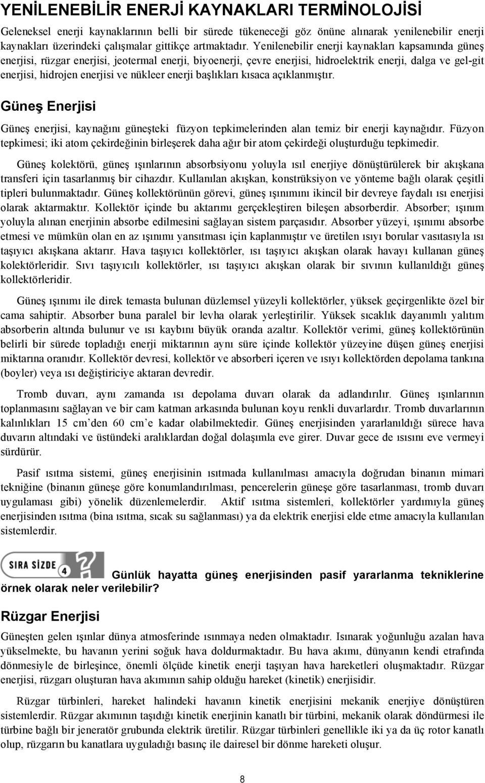 enerji başlıkları kısaca açıklanmıştır. Güneş Enerjisi Güneş enerjisi, kaynağını güneşteki füzyon tepkimelerinden alan temiz bir enerji kaynağıdır.