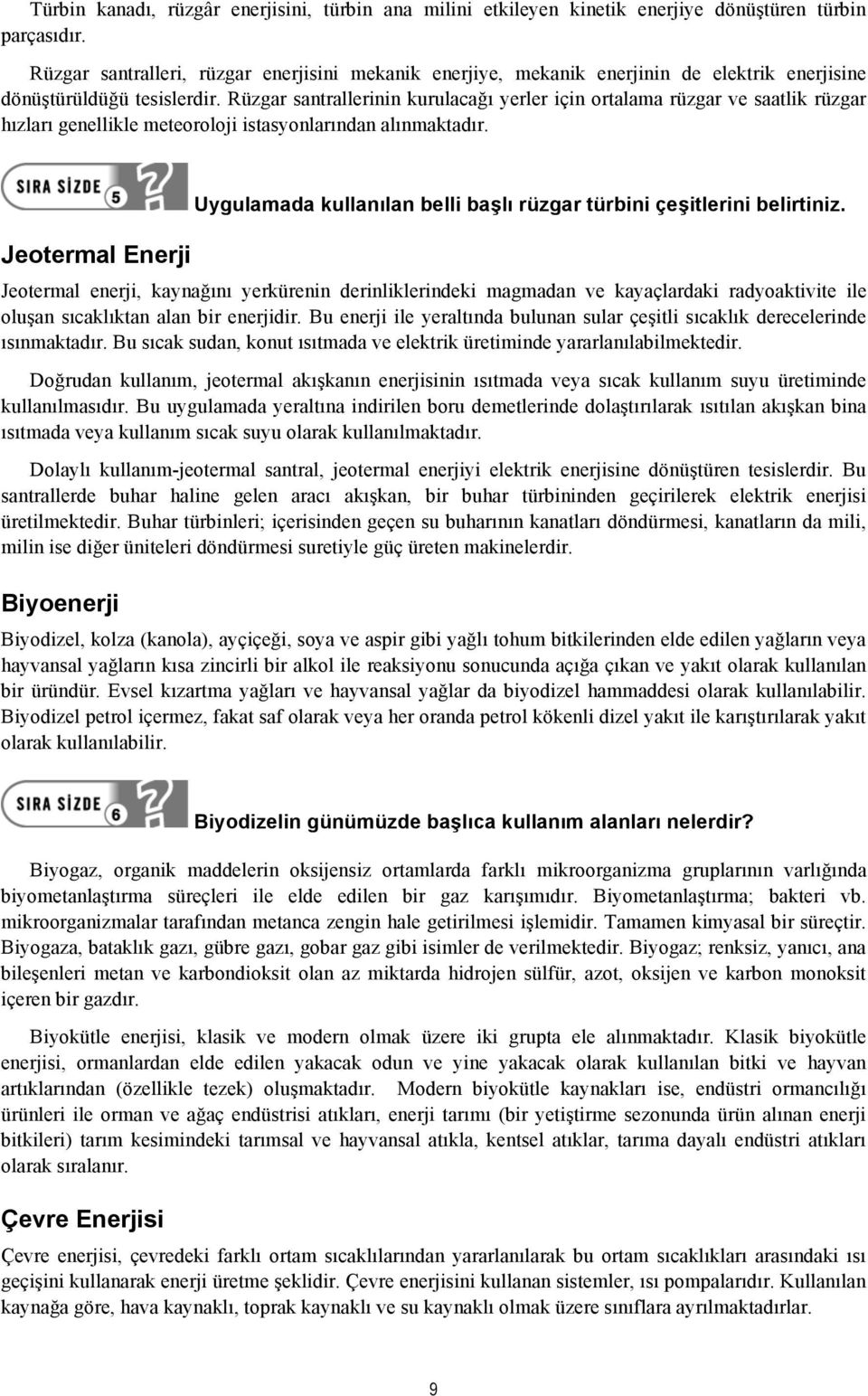 Rüzgar santrallerinin kurulacağı yerler için ortalama rüzgar ve saatlik rüzgar hızları genellikle meteoroloji istasyonlarından alınmaktadır.