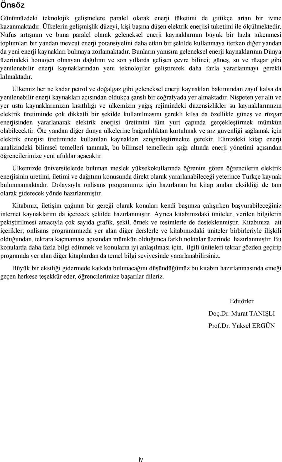 Nüfus artışının ve buna paralel olarak geleneksel enerji kaynaklarının büyük bir hızla tükenmesi toplumları bir yandan mevcut enerji potansiyelini daha etkin bir şekilde kullanmaya iterken diğer