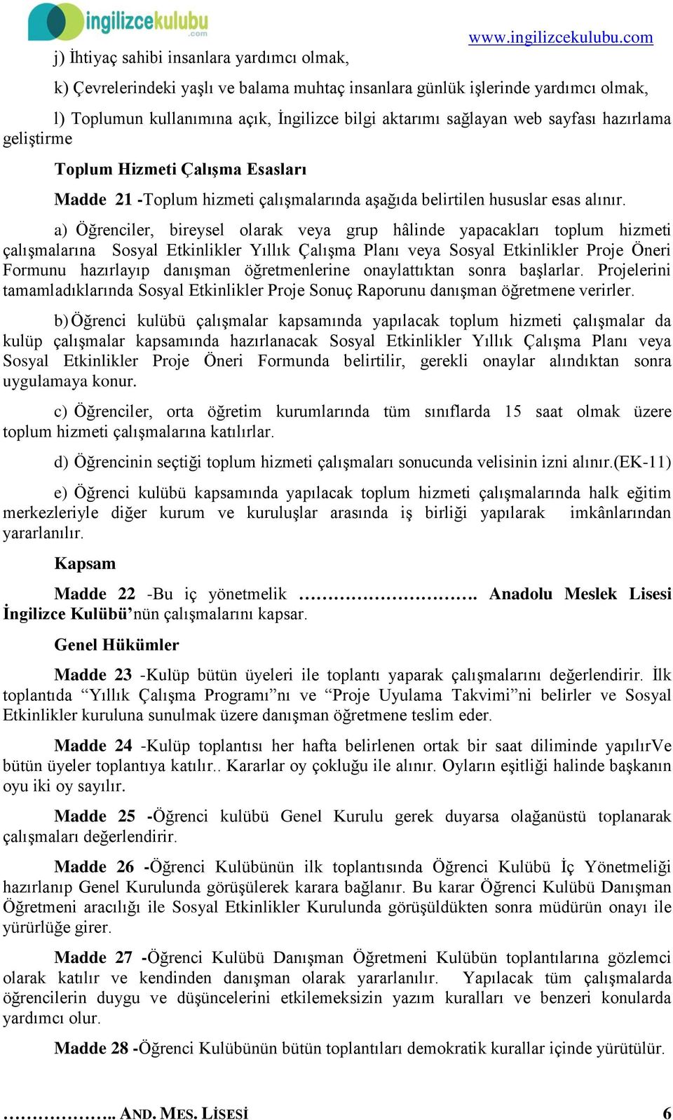 Çalışma Esasları Madde 21 -Toplum hizmeti çalışmalarında aşağıda belirtilen hususlar esas alınır.