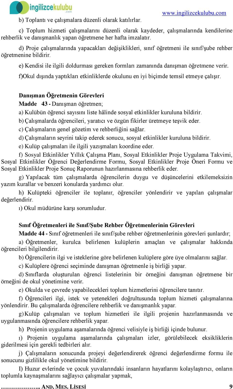 d) Proje çalışmalarında yapacakları değişiklikleri, sınıf öğretmeni ile sınıf/şube rehber öğretmenine bildirir. e) Kendisi ile ilgili doldurması gereken formları zamanında danışman öğretmene verir.