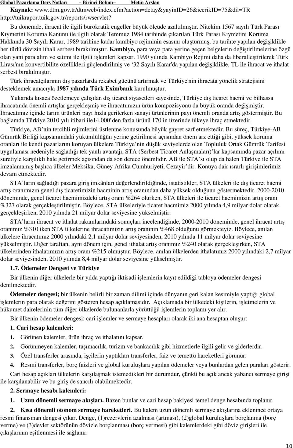 Nitekim 1567 sayılı Türk Parası Kıymetini Koruma Kanunu ile ilgili olarak Temmuz 1984 tarihinde çıkarılan Türk Parası Kıymetini Koruma Hakkında 30 Sayılı Karar, 1989 tarihine kadar kambiyo rejiminin