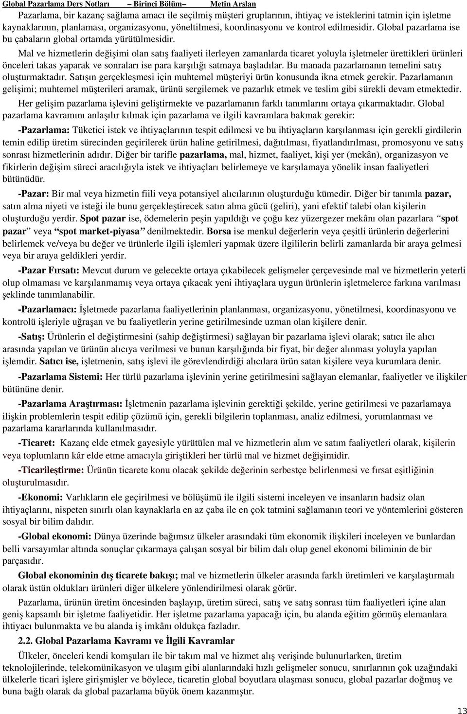 Mal ve hizmetlerin değişimi olan satış faaliyeti ilerleyen zamanlarda ticaret yoluyla işletmeler ürettikleri ürünleri önceleri takas yaparak ve sonraları ise para karşılığı satmaya başladılar.