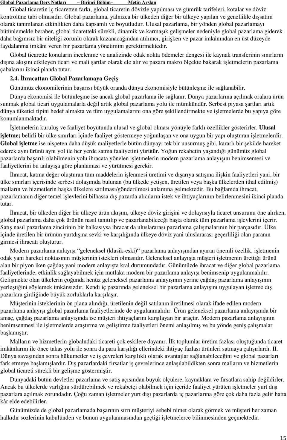 Ulusal pazarlama, bir yönden global pazarlamayı bütünlemekle beraber, global ticaretteki sürekli, dinamik ve karmaşık gelişmeler nedeniyle global pazarlama giderek daha bağımsız bir niteliği zorunlu