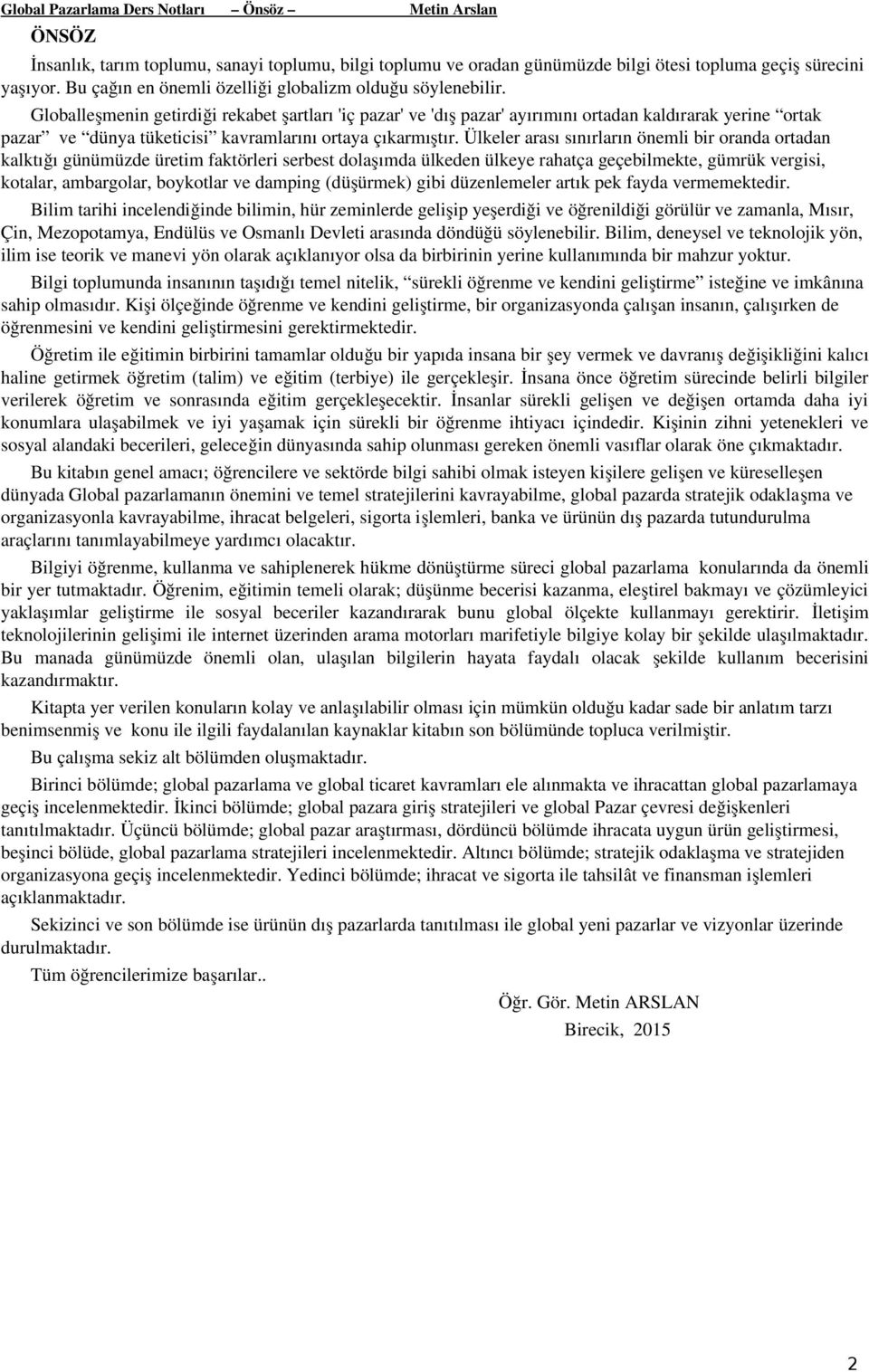 Globalleşmenin getirdiği rekabet şartları 'iç pazar' ve 'dış pazar' ayırımını ortadan kaldırarak yerine ortak pazar ve dünya tüketicisi kavramlarını ortaya çıkarmıştır.