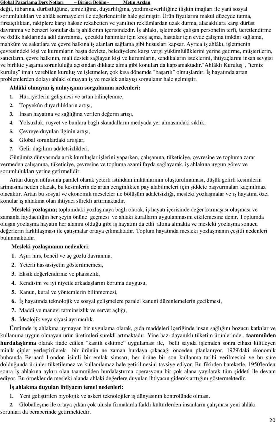 Ürün fiyatlarını makul düzeyde tutma, fırsatçılıktan, rakiplere karşı haksız rekabetten ve yanıltıcı reklâmlardan uzak durma, alacaklılara karşı dürüst davranma ve benzeri konular da iş ahlâkının