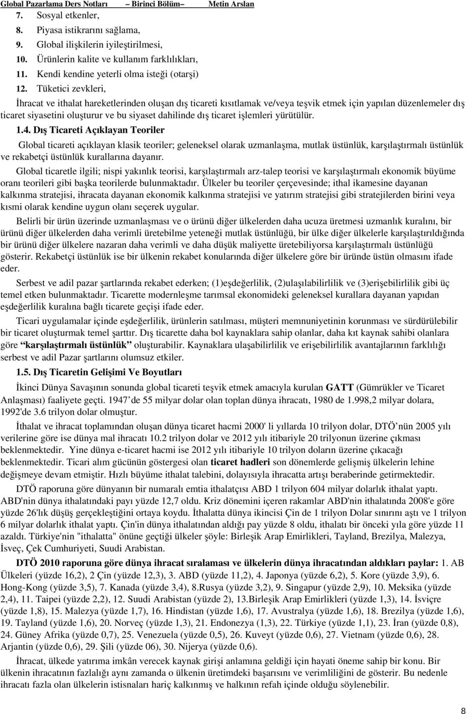 Tüketici zevkleri, İhracat ve ithalat hareketlerinden oluşan dış ticareti kısıtlamak ve/veya teşvik etmek için yapılan düzenlemeler dış ticaret siyasetini oluşturur ve bu siyaset dahilinde dış