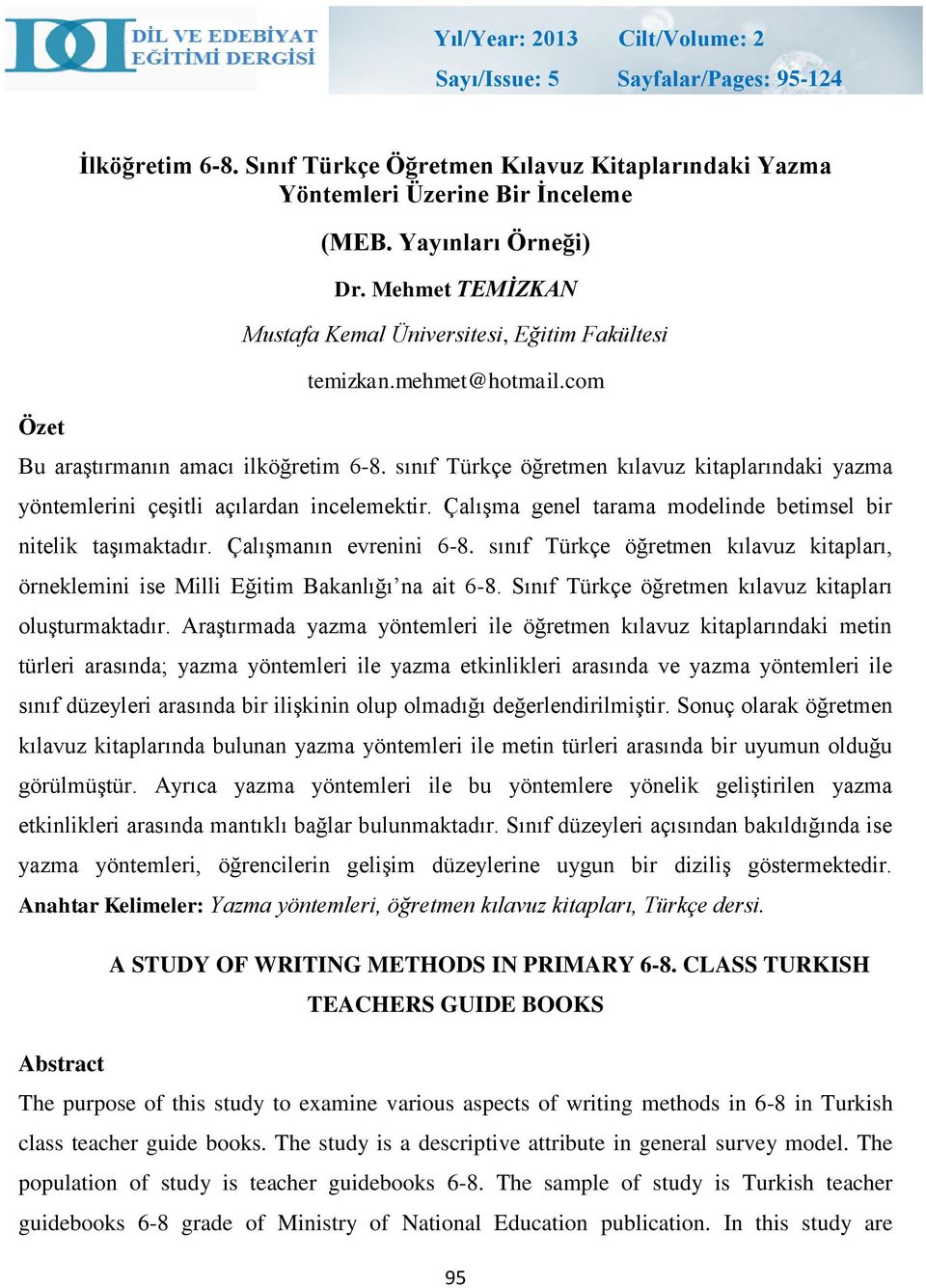 sınıf Türkçe öğretmen kılavuz kitaplarındaki yöntemlerini çeşitli açılardan incelemektir. Çalışma genel tarama modelinde betimsel bir nitelik taşımaktadır. Çalışmanın evrenini 6-8.