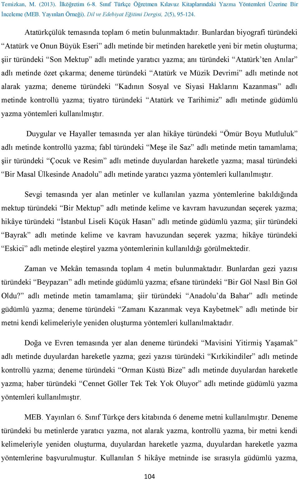 Anılar adlı metinde özet çıkarma; deneme türündeki Atatürk ve Müzik Devrimi adlı metinde not alarak ; deneme türündeki Kadının Sosyal ve Siyasi Haklarını Kazanması adlı metinde kontrollü ; tiyatro