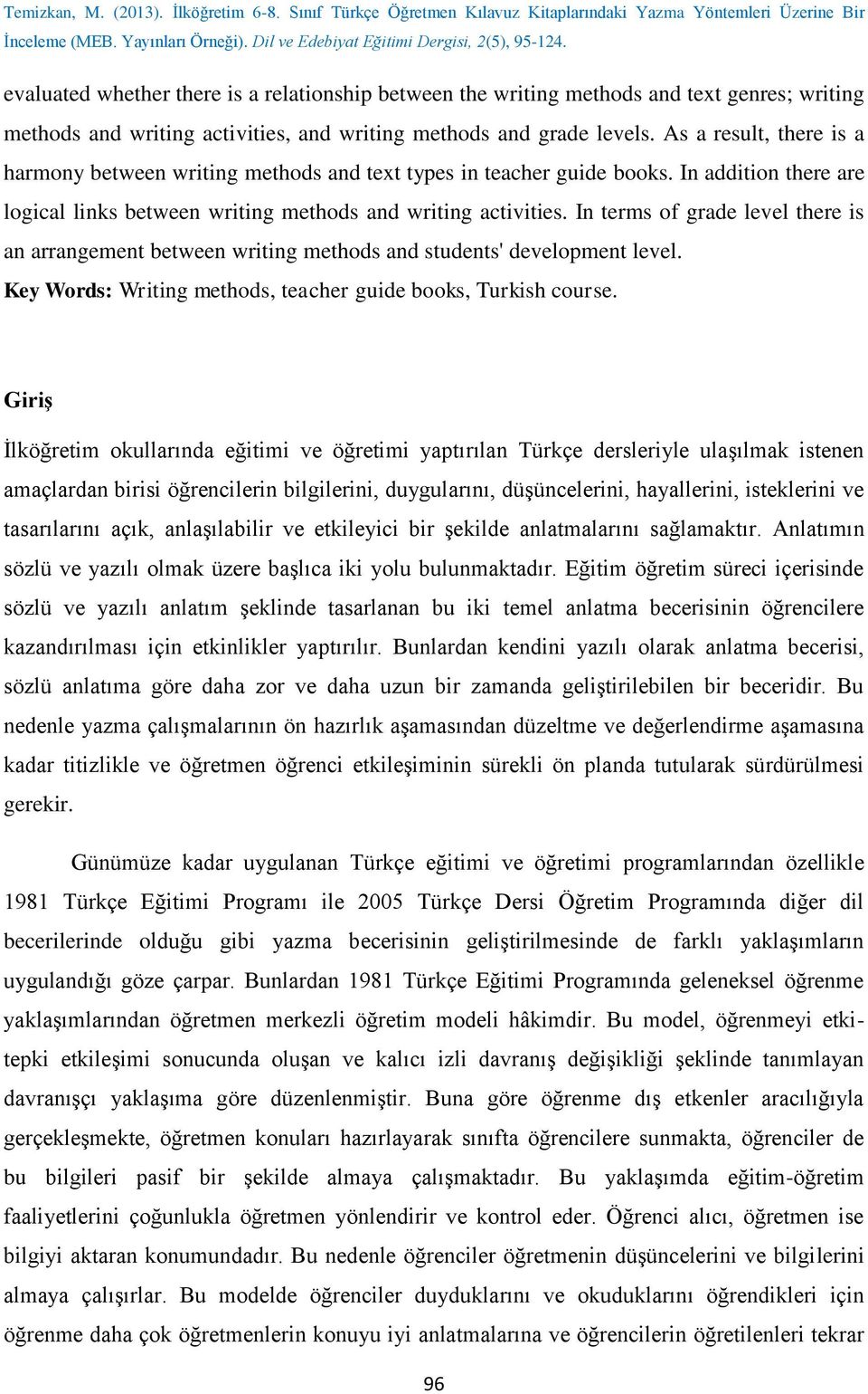 In terms of grade level there is an arrangement between writing methods and students' development level. Key Words: Writing methods, teacher guide books, Turkish course.