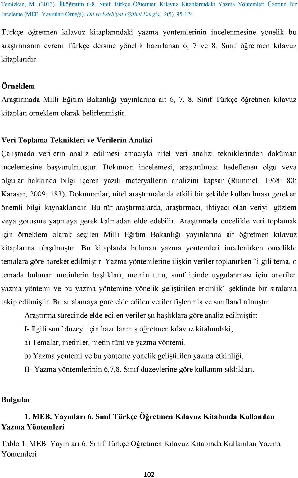 Veri Toplama Teknikleri ve Verilerin Analizi Çalışmada verilerin analiz edilmesi amacıyla nitel veri analizi tekniklerinden doküman incelemesine başvurulmuştur.