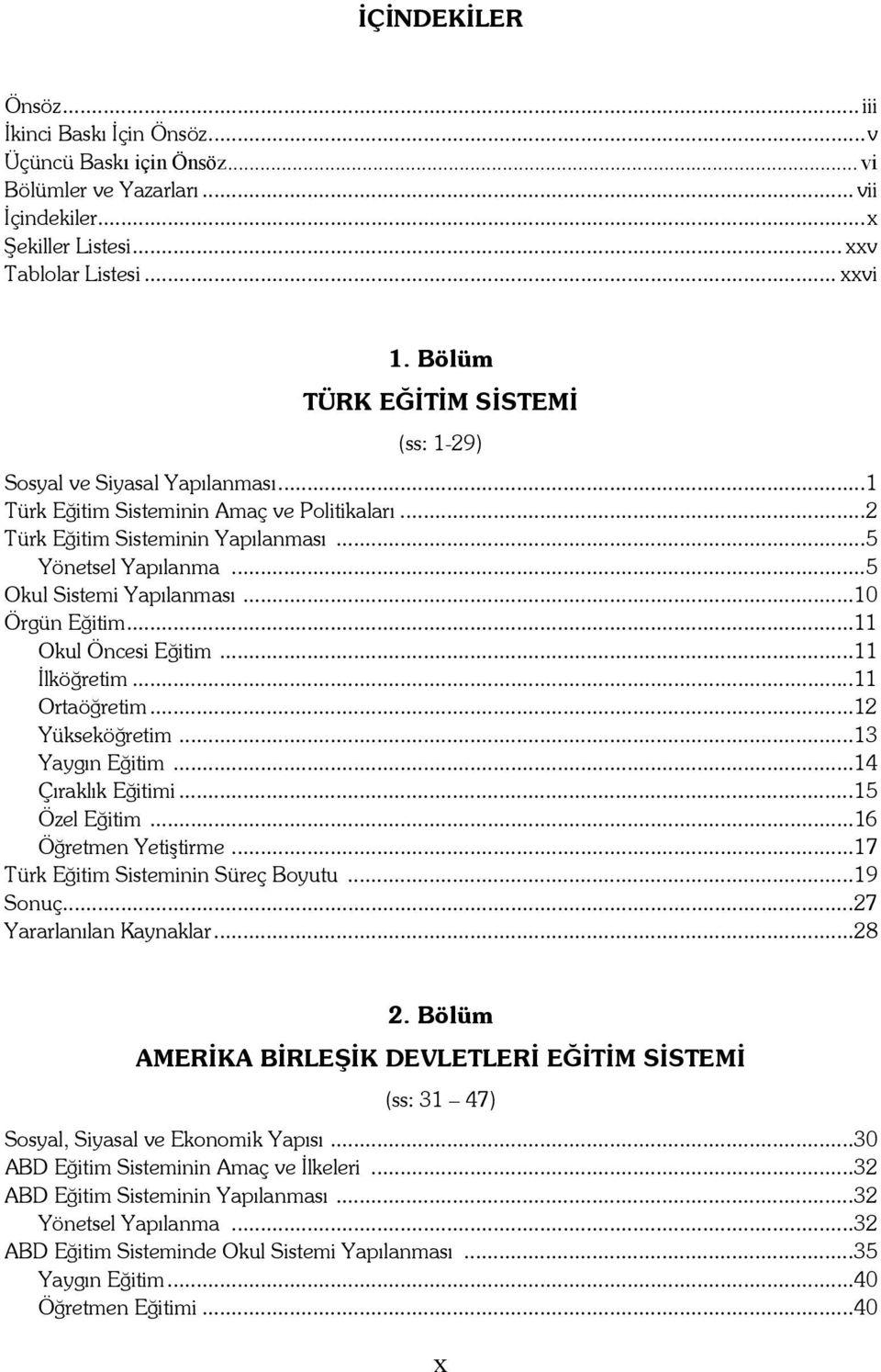 ..5 Okul Sistemi Yapılanması...10 Örgün Eğitim...11 Okul Öncesi Eğitim...11 İlköğretim...11 Ortaöğretim...12 Yükseköğretim...13 Yaygın Eğitim...14 Çıraklık Eğitimi...15 Özel Eğitim.