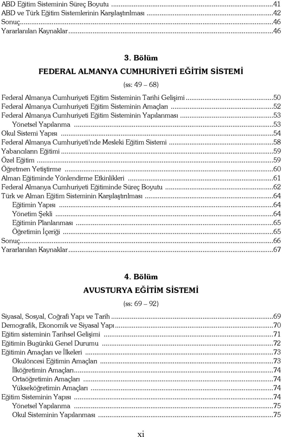 ..52 Federal Almanya Cumhuriyeti Eğitim Sisteminin Yapılanması...53 Yönetsel Yapılanma...53 Okul Sistemi Yapısı...54 Federal Almanya Cumhuriyeti'nde Mesleki Eğitim Sistemi...58 Yabancıların Eğitimi.