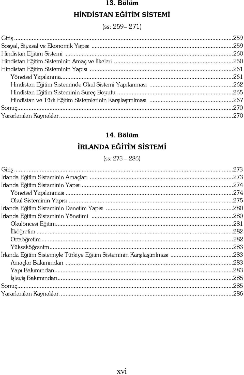 ..265 Hindistan ve Türk Eğitim Sistemlerinin Karşılaştırılması...267 Sonuç...270 Yararlanılan Kaynaklar...270 14. Bölüm İRLANDA EĞİTİM SİSTEMİ (ss: 273 286) Giriş.