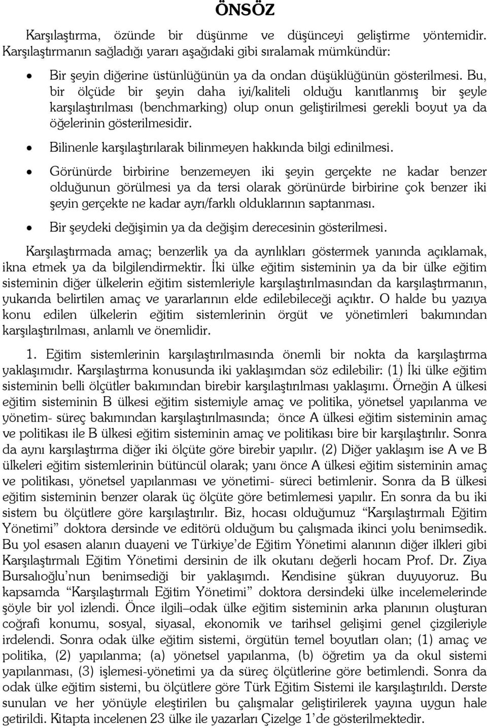 Bu, bir ölçüde bir şeyin daha iyi/kaliteli olduğu kanıtlanmış bir şeyle karşılaştırılması (benchmarking) olup onun geliştirilmesi gerekli boyut ya da öğelerinin gösterilmesidir.