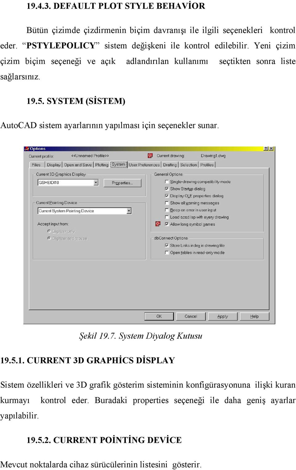 SYSTEM (SİSTEM) AutoCAD sistem ayarlarının yapılması için seçenekler sunar. Şekil 19