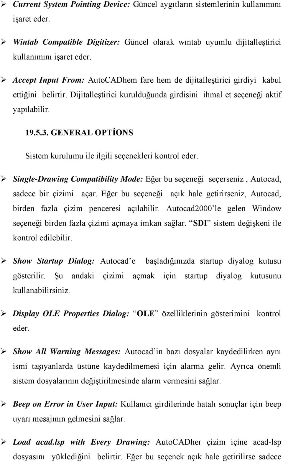 GENERAL OPTİONS Sistem kurulumu ile ilgili seçenekleri kontrol eder. Single-Drawing Compatibility Mode: Eğer bu seçeneği seçerseniz, Autocad, sadece bir çizimi açar.