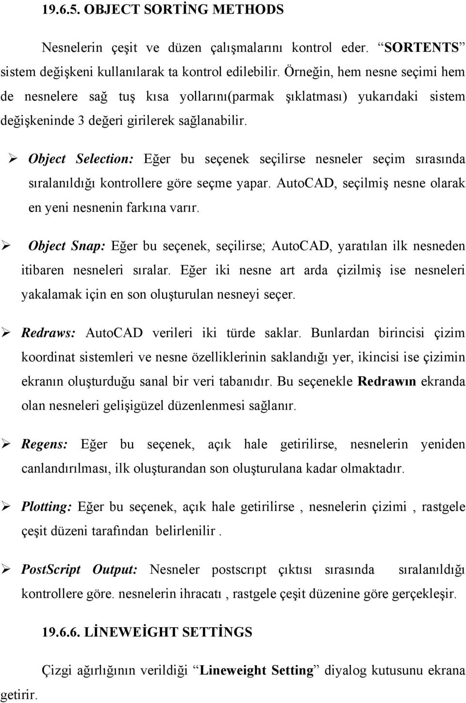 Object Selection: Eğer bu seçenek seçilirse nesneler seçim sırasında sıralanıldığı kontrollere göre seçme yapar. AutoCAD, seçilmiş nesne olarak en yeni nesnenin farkına varır.