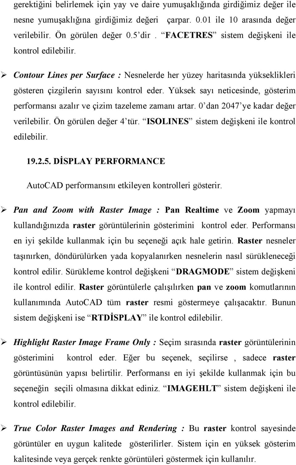 Yüksek sayı neticesinde, gösterim performansı azalır ve çizim tazeleme zamanı artar. 0 dan 2047 ye kadar değer verilebilir. Ön görülen değer 4 tür. ISOLINES sistem değişkeni ile kontrol edilebilir.