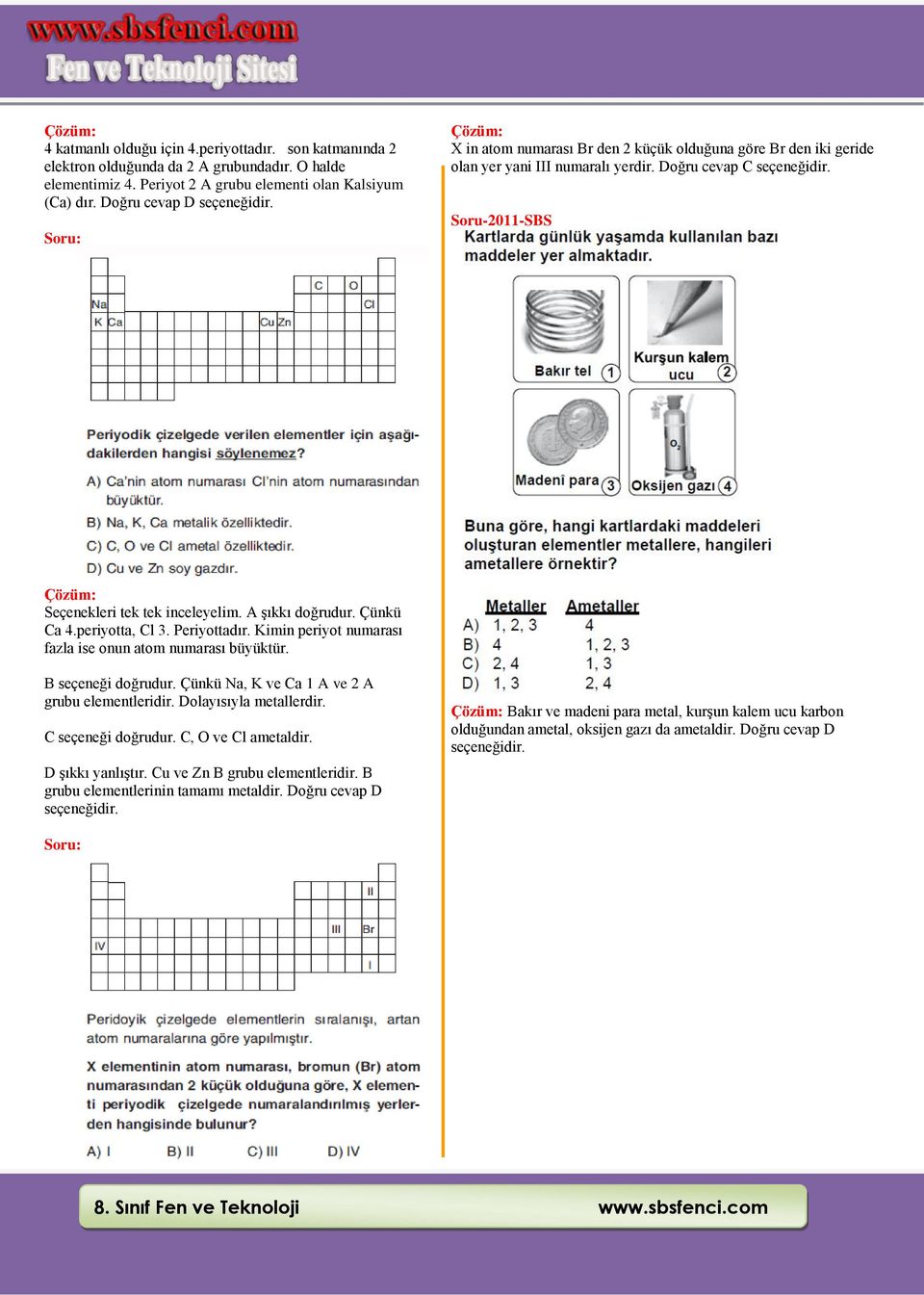 Soru-2011-SBS Çözüm: Seçenekleri tek tek inceleyelim. A şıkkı doğrudur. Çünkü Ca 4.periyotta, Cl 3. Periyottadır. Kimin periyot numarası fazla ise onun atom numarası büyüktür. B seçeneği doğrudur.