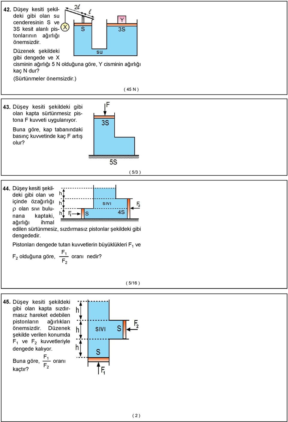 Düşey kesiti şekildeki gibi olan kapta sürtünmesiz pistona F kuvveti uygulanıyor. Buna göre, kap tabanındaki basınç kuvvetinde kaç F artış olur? ( 5/3 ) 44.