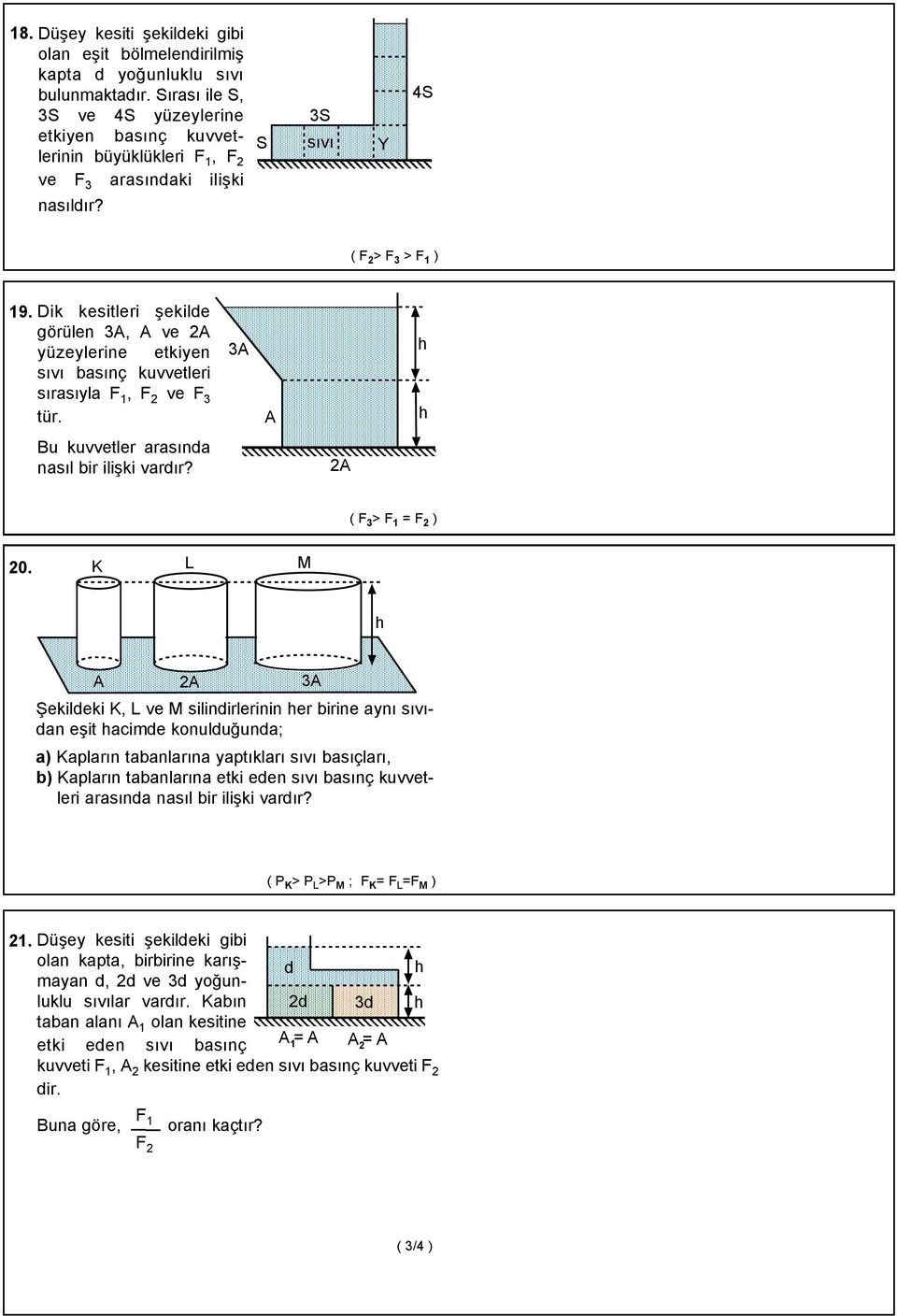 Dik kesitleri şekilde görülen 3A, A ve 2A yüzeylerine etkiyen sıvı basınç kuvvetleri sırasıyla F 1, F 2 ve F 3 tür. 3A A Bu kuvvetler arasında nasıl bir ilişki vardır? 2A ( F 3 > F 1 = F 2 ) 20.