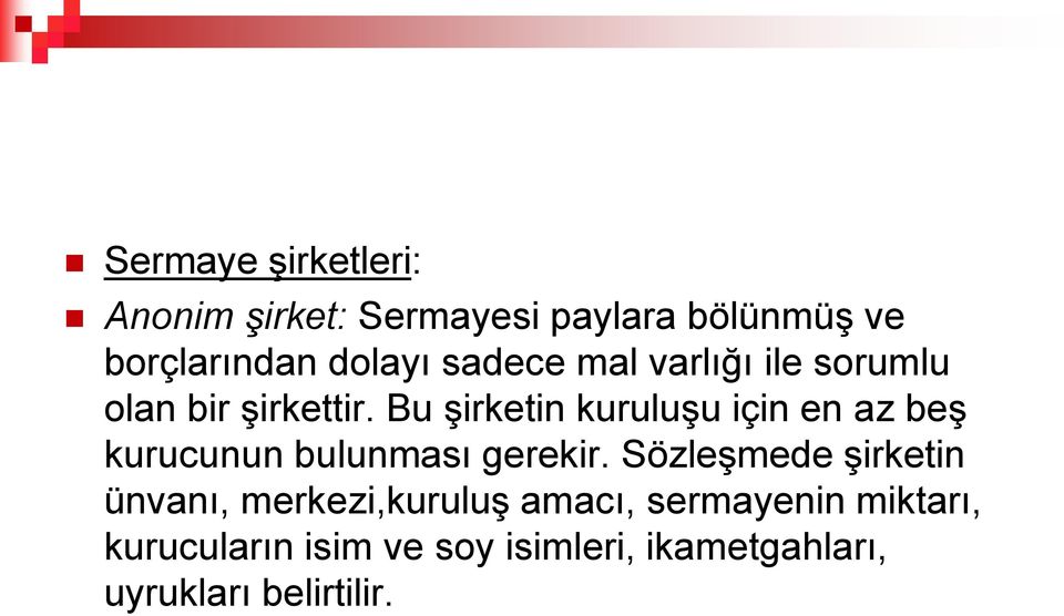 Bu şirketin kuruluşu için en az beş kurucunun bulunması gerekir.