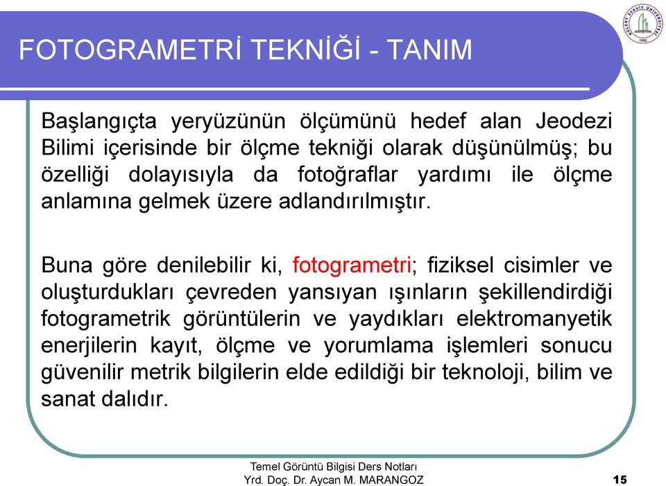 Buna göre denilebilir ki, fotogrametri; fiziksel cisimler ve oluşturdukları çevreden yansıyan ışınların şekillendirdiği fotogrametrik