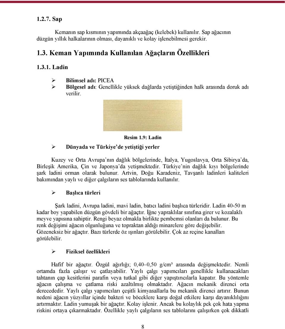 9: Ladin Dünyada ve Türkiye de yetiştiği yerler Kuzey ve Orta Avrupa nın dağlık bölgelerinde, İtalya, Yugoslavya, Orta Sibirya da, Birleşik Amerika, Çin ve Japonya da yetişmektedir.