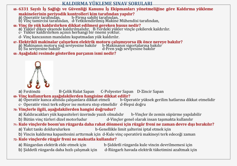 a) Yükler dikey eksende kaldırılmalıdır. B-Yerdeki yükler vinçle çekilerek kaldırılır. c- Yükler kaldırılırken açının herhangi bir önemi yoktur. d- Vinç kancasının mandalını kapatmadan yük kaldırılır.