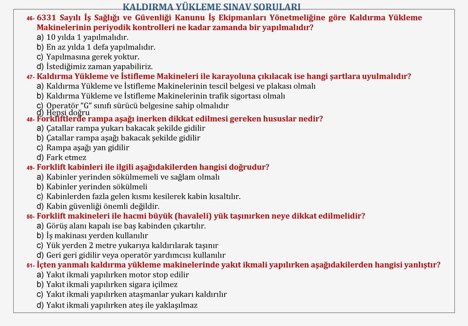 a) Kaldırma Yükleme ve İstifleme Makinelerinin tescil belgesi ve plakası olmalı b) Kaldırma Yükleme ve İstifleme Makinelerinin trafik sigortası olmalı c) Operatör G sınıfı sürücü belgesine sahip