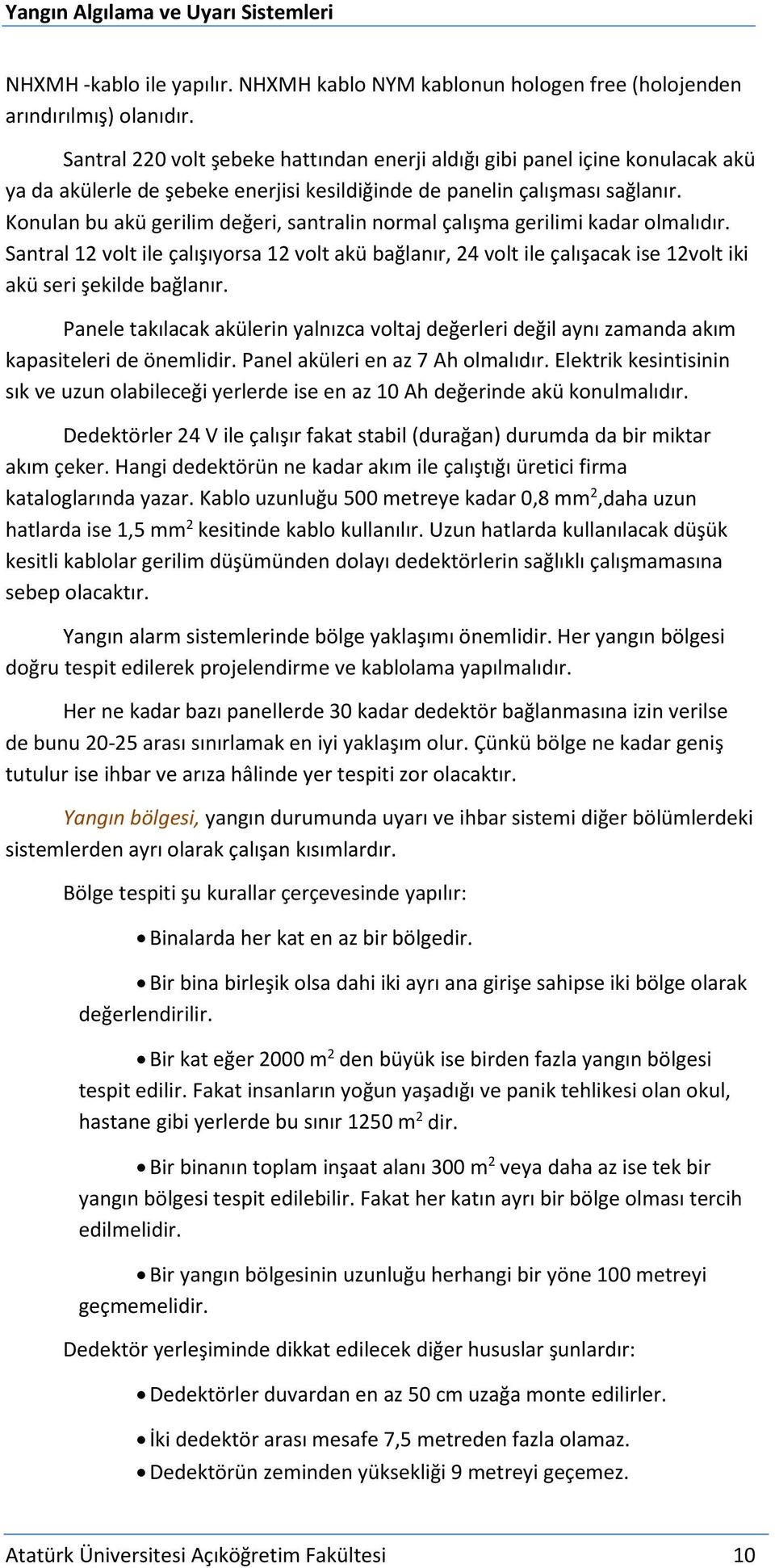 Konulan bu akü gerilim değeri, santralin normal çalışma gerilimi kadar olmalıdır. Santral 12 volt ile çalışıyorsa 12 volt akü bağlanır, 24 volt ile çalışacak ise 12volt iki akü seri şekilde bağlanır.